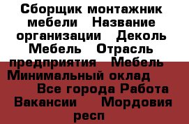 Сборщик-монтажник мебели › Название организации ­ Деколь Мебель › Отрасль предприятия ­ Мебель › Минимальный оклад ­ 31 000 - Все города Работа » Вакансии   . Мордовия респ.
